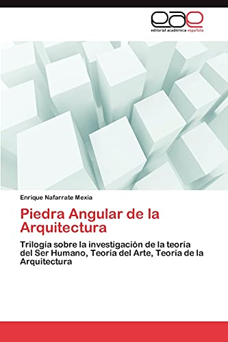 Piedra Angular de la Arquitectura: Trilogía sobre la investigación de la teoría del Ser Humano, Teoría del Arte, Teoría de la Arquitectura