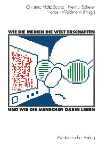 Wie die Medien die Welt erschaffen und wie die Menschen darin leben: Für Winfried Schulz (German Edition)