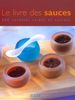 LE LIVRE DES SAUCES. 200 recettes salées et sucrées (Hors Collection)