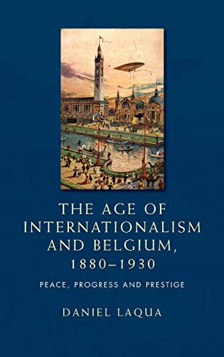 Age of internationalism and Belgium, 1880-1930: Peace, progress and prestige