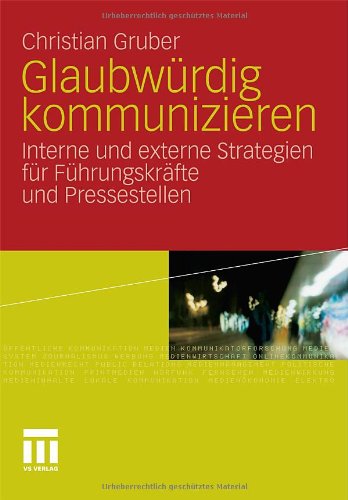 Glaubwürdig kommunizieren: Interne und externe Strategien für Führungskräfte und Pressestellen (German Edition)