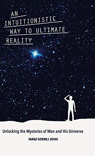 An Intuitionistic Way to Ultimate Reality: Unlocking the Mysteries of Man and His Universe