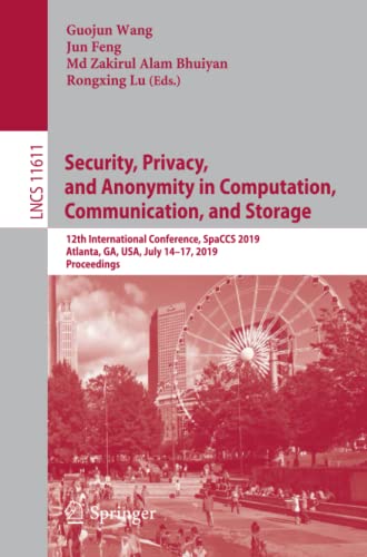 Security, Privacy, and Anonymity in Computation, Communication, and Storage: 12th International Conference, SpaCCS 2019, Atlanta, GA, USA, July 14–17, ... Notes in Computer Science, Band 11611)