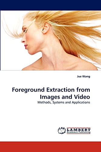 Foreground Extraction from Images and Video: Methods, Systems and Applications