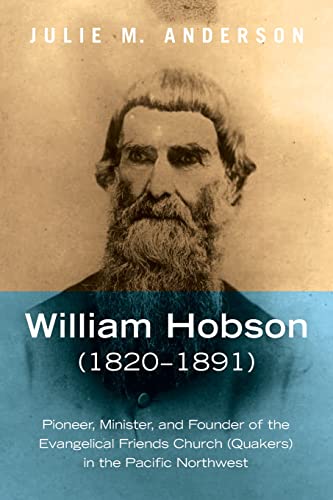 William Hobson (1820-1891): Pioneer, Minister, and Founder of the Evangelical Friends Church (Quakers) in the Pacific Northwest