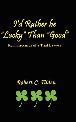 I'd Rather Be Lucky Than Good: Reminiscences of a Trial Lawyer