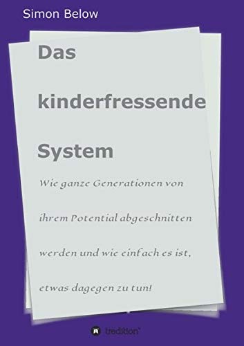 Das kinderfressende System: Wie ganze Generationen von ihrem Potential abgeschnitten werden und wie einfach es ist, etwas dagegen zu tun!
