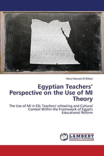 Egyptian Teachers’ Perspective on the Use of MI Theory: The Use of MI in ESL Teachers' schooling and Cultural Context Within the Framework of Egypt's Educational Reform