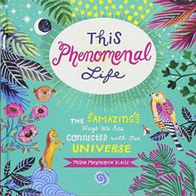 This Phenomenal Life: The Amazing Ways We Are Connected with Our Universe