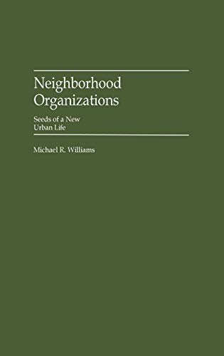 Neighborhood Organizations: Seeds of a New Urban Life (Contributions in Political Science)
