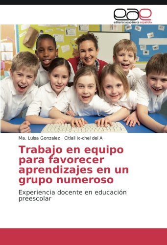 Trabajo en equipo para favorecer aprendizajes en un grupo numeroso: Experiencia docente en educación preescolar