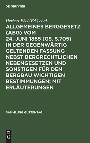 Allgemeines Berggesetz (ABG) vom 24. Juni 1865 (GS. S.705) in der gegenwärtig geltenden Fassung nebst bergrechtlichen Nebengesetzen und sonstigen für ... (Sammlung Guttentag, 257, Band 257)