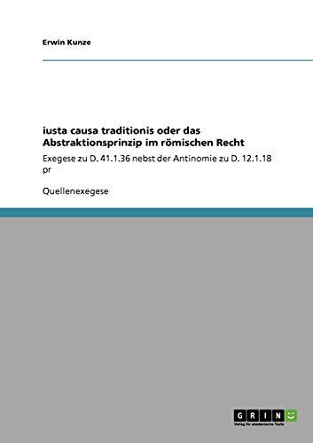 iusta causa traditionis oder das Abstraktionsprinzip im römischen Recht: Exegese zu D. 41.1.36 nebst der Antinomie zu D. 12.1.18 pr