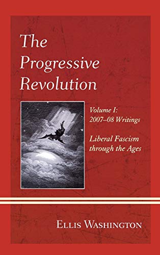 The Progressive Revolution: Liberal Fascism through the Ages, Vol. I: 2007-08 Writings