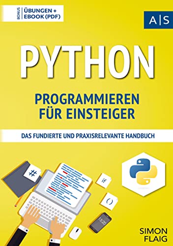Python Programmieren für Einsteiger: Wie Sie als Anfänger Programmieren lernen und schnell zum Python-Experten werden (inkl. gratis E-Book + Übungen mit Lösungen)