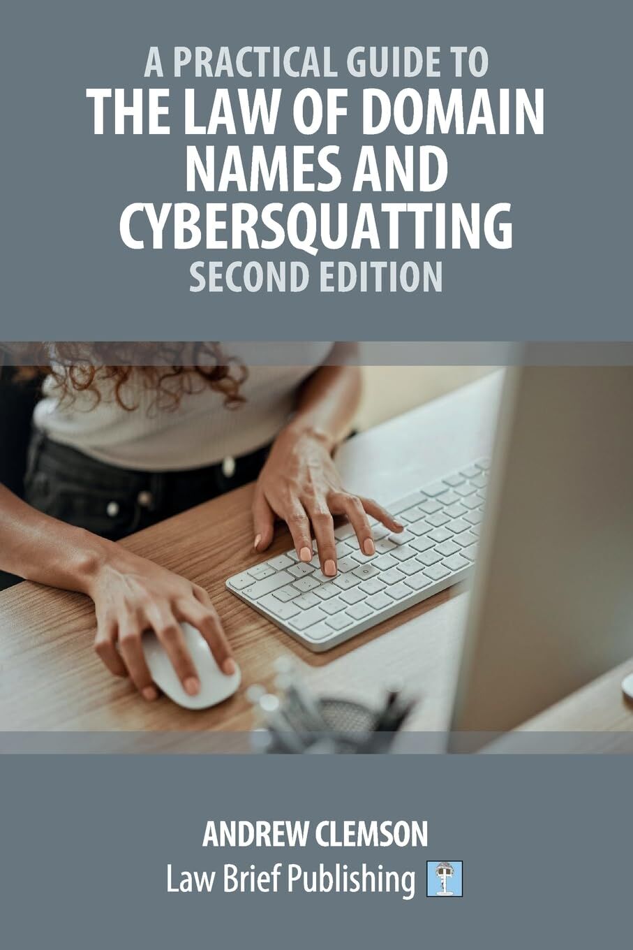 A Practical Guide to the Law of Domain Names and Cybersquatting - Second Edition