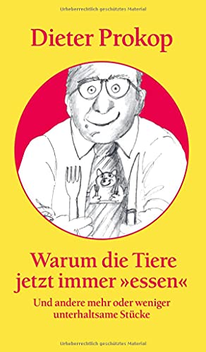 Warum die Tiere jetzt immer »essen«: Und andere mehr oder weniger unterhaltsame Stücke