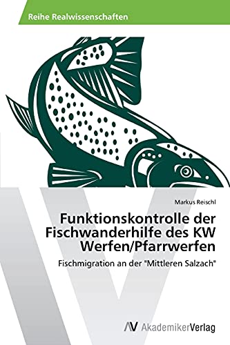 Funktionskontrolle der Fischwanderhilfe des KW Werfen/Pfarrwerfen: Fischmigration an der Mittleren Salzach