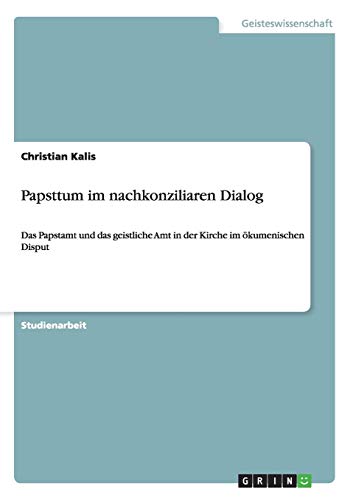 Papsttum im nachkonziliaren Dialog: Das Papstamt und das geistliche Amt in der Kirche im ökumenischen Disput