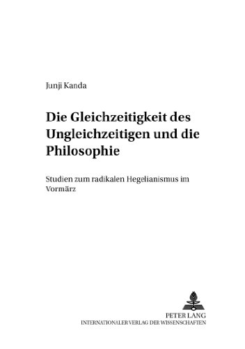 Die Gleichzeitigkeit des Ungleichzeitigen und die Philosophie: Studien zum radikalen Hegelianismus im Vormärz (Forschungen zum Junghegelianismus. ... Theorie, Wirkungsgeschichte)