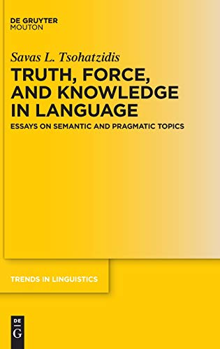 Truth, Force, and Knowledge in Language: Essays on Semantic and Pragmatic Topics (Trends in Linguistics. Studies and Monographs [TiLSM], 344)