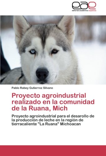 Proyecto agroindustrial realizado en la comunidad de la Ruana, Mich: Proyecto agroindustrial para el desarollo de la producción de leche en la región de tierracaliente La Ruana Michoacan
