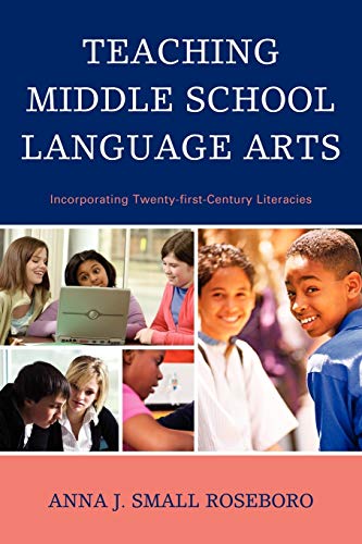 Teaching Middle School Language Arts: Incorporating Twenty-first Century Literacies: Incorporating Twenty-first Century Literacies