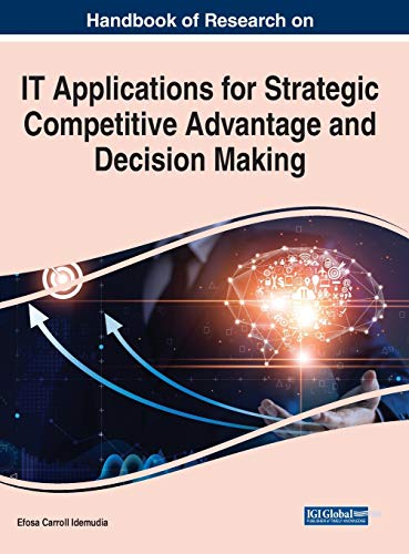 Handbook of Research on IT Applications for Strategic Competitive Advantage and Decision Making (Advances in Business Strategy and Competitive Advantage)