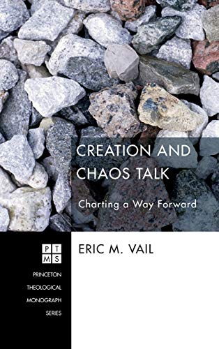 Creation and Chaos Talk: Charting a Way Forward (Princeton Theological Monograph, Band 185)