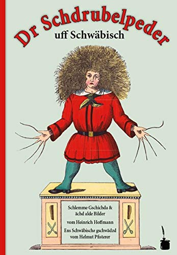 Dr Schdrubelpeder. Schlemme Gschichda & ächd alde Bilder: Der Struwwelpeter schwäbisch