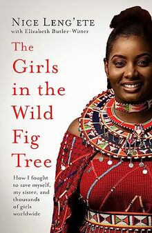 The Girls in the Wild Fig Tree: How One Girl Fought to Save Herself, Her Sister and Thousands of Girls Worldwide