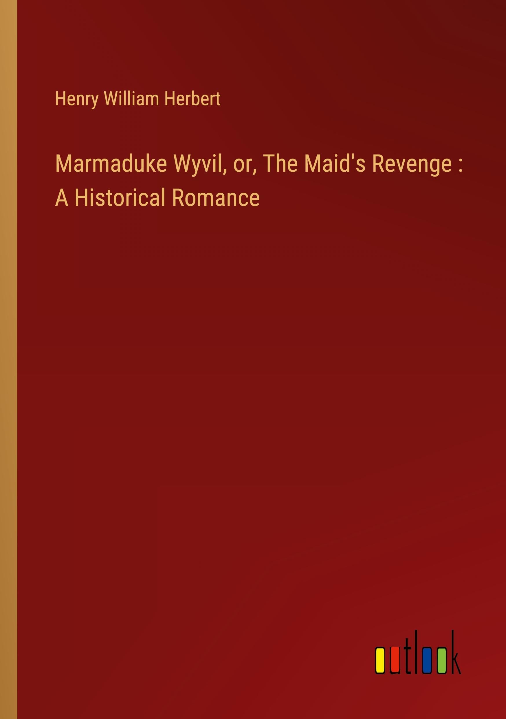 Marmaduke Wyvil, or, The Maid's Revenge : A Historical Romance