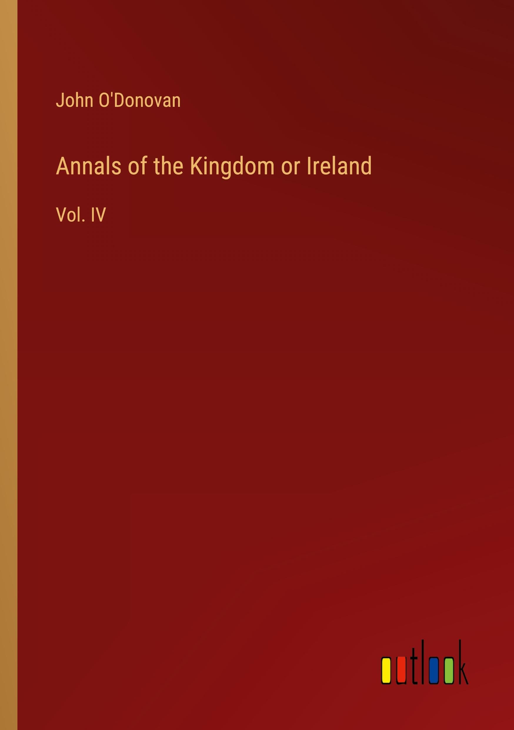 Annals of the Kingdom or Ireland: Vol. IV