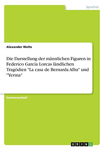 Die Darstellung der männlichen Figuren in Federico García Lorcas ländlichen Tragödien La casa de Bernarda Alba und Yerma