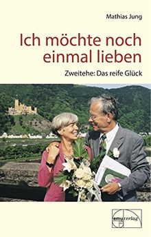 Ich möchte noch einmal lieben: Zweitehe: Das reife Glück (Aus der Sprechstunde)