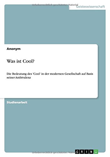 Was ist Cool?: Die Bedeutung des 'Cool' in der modernen Gesellschaft auf Basis seiner Ambivalenz