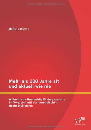 Mehr als 200 Jahre alt und aktuell wie nie: Wilhelm von Humboldts Bildungsreform im Vergleich mit der europäischen Hochschulreform