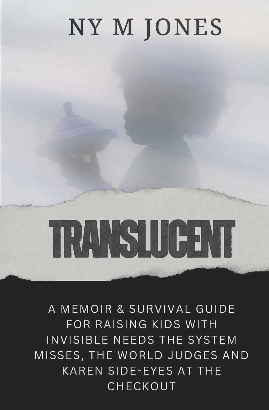 Translucent: A Memoir & Survival Guide for Raising Kids with Invisible needs the System Misses, the World Judges and Karen Side-Eyes at the Checkout