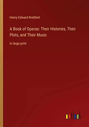 A Book of Operas: Their Histories, Their Plots, and Their Music: in large print