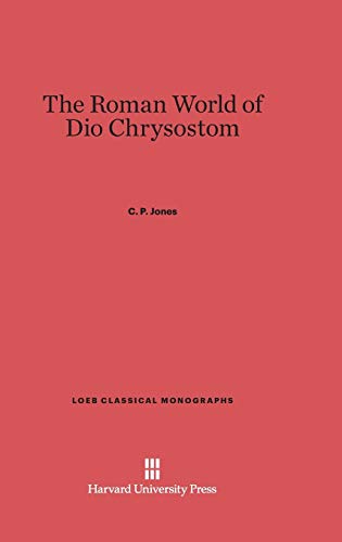 The Roman World of Dio Chrysostom (Loeb Classical Library, Band 12)