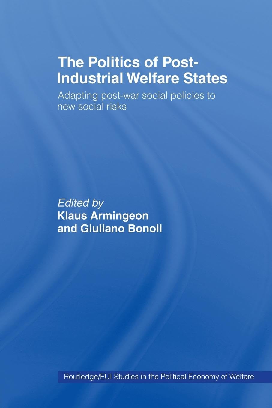 The Politics of Post-Industrial Welfare States: Adapting Post-War Social Policies to New Social Risks (Routledge/Eui Studies in the Political Economy ... the Political Economy of Welfare, 9, Band 9)