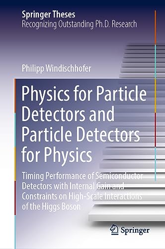 Physics for Particle Detectors and Particle Detectors for Physics: Timing Performance of Semiconductor Detectors with Internal Gain and Constraints on ... of the Higgs Boson (Springer Theses)