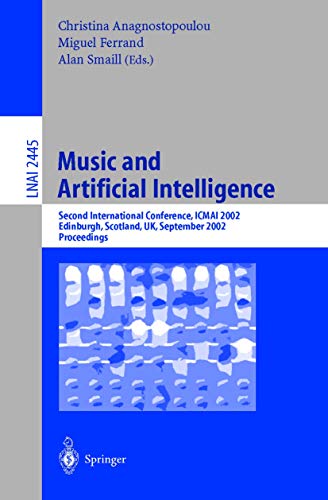 Music and Artificial Intelligence: Second International Conference, ICMAI 2002, Edinburgh, Scotland, UK, September 12-14, 2002, Proceedings (Lecture Notes in Computer Science (2445), Band 2445)