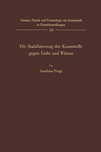 Die Stabilisierung der Kunststoffe gegen Licht und Wärme. (Chemie, Physik und Technologie der Kunststoffe in Einzeldarstellungen, 10, Band 10)