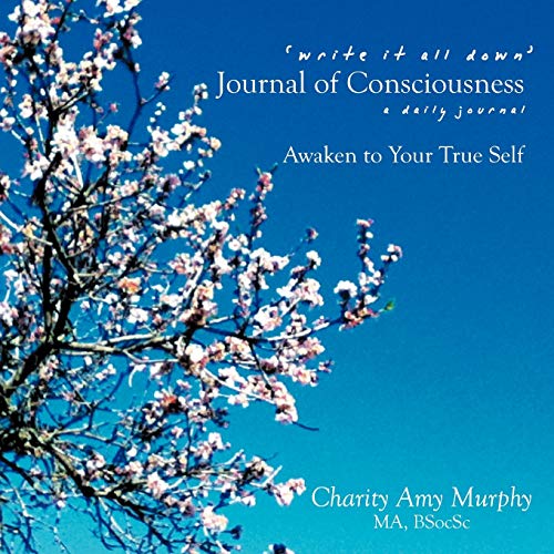 Write It All Down' Journal Of Consciousness: A Daily Journal A Living In Soul Companion Awaken To Your True Self: A Daily Journal Awaken to Your True Self