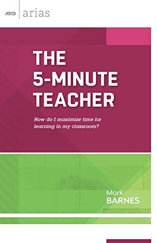 The 5-Minute Teacher: How Do I Maximize Time for Learning in My Classroom? (Ascd Arias)