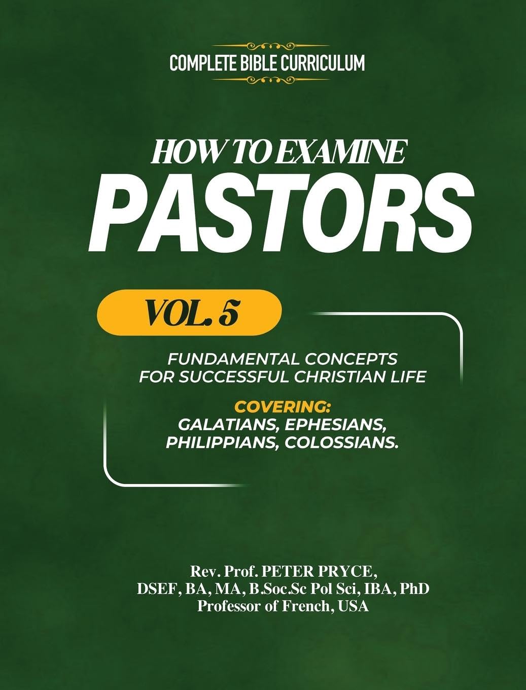 Complete Bible Curriculum: How to Examine Pastors, Vol. 5: Fundamental Concepts for Successful Christian Life: Galatians, Ephesians, Philippians, Colossians