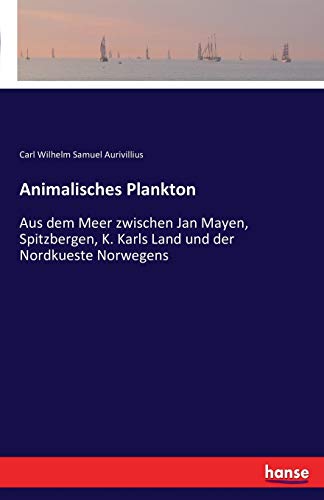 Animalisches Plankton: Aus dem Meer zwischen Jan Mayen, Spitzbergen, K. Karls Land und der Nordkueste Norwegens