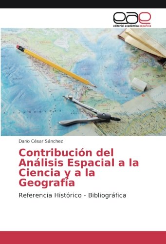Contribución del Análisis Espacial a la Ciencia y a la Geografía: Referencia Histórico - Bibliográfica