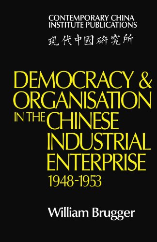 Democracy and Organisation in the Chinese Industrial Enterprise (1948-1953) (Contemporary China Institute Publications)